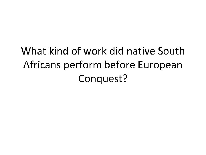 What kind of work did native South Africans perform before European Conquest? 