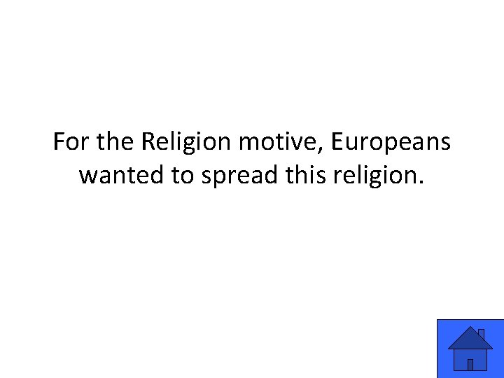 For the Religion motive, Europeans wanted to spread this religion. 