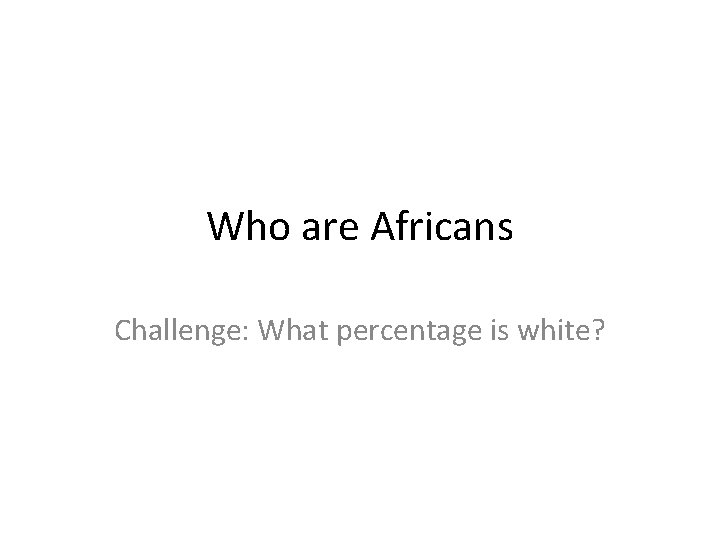 Who are Africans Challenge: What percentage is white? 