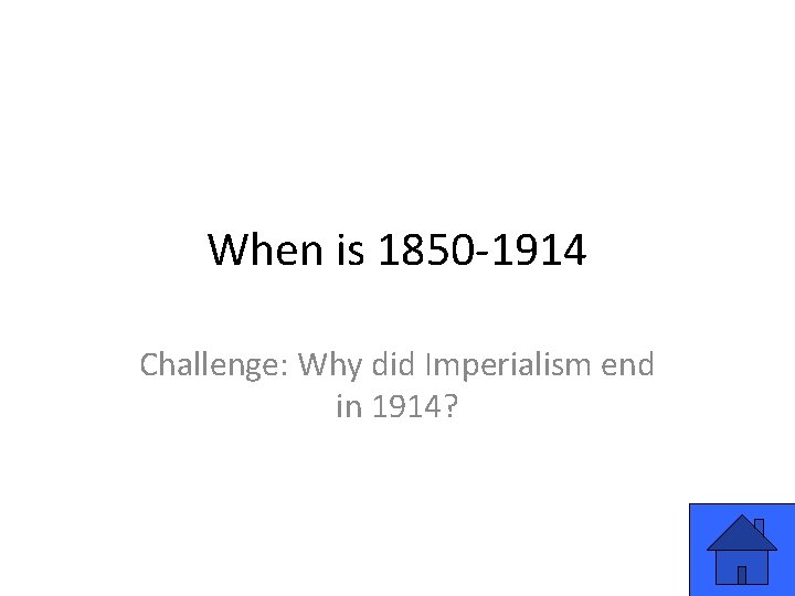 When is 1850 -1914 Challenge: Why did Imperialism end in 1914? 