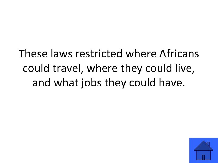 These laws restricted where Africans could travel, where they could live, and what jobs