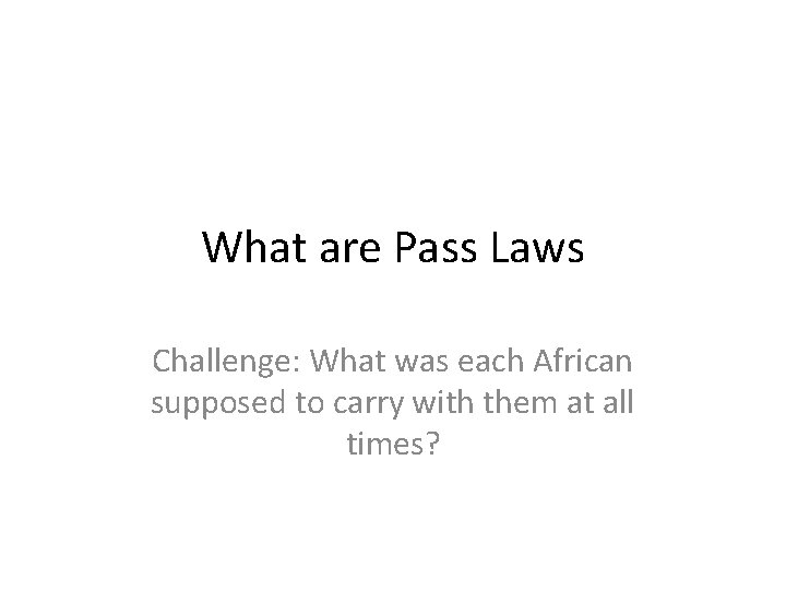 What are Pass Laws Challenge: What was each African supposed to carry with them