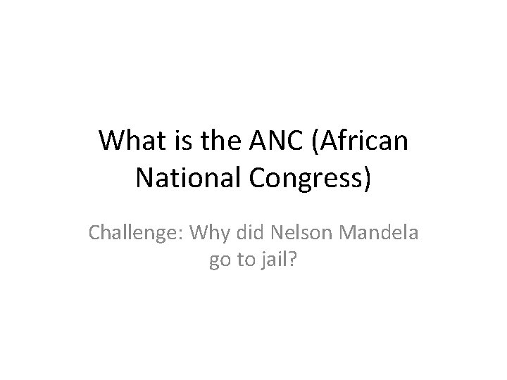 What is the ANC (African National Congress) Challenge: Why did Nelson Mandela go to