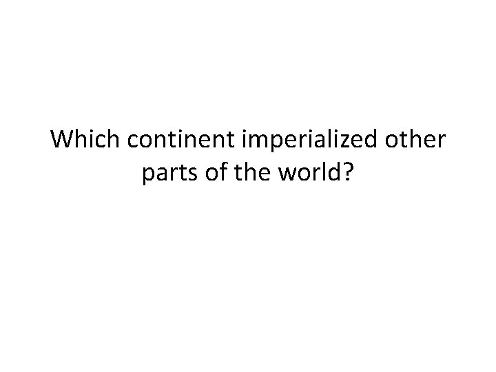 Which continent imperialized other parts of the world? 