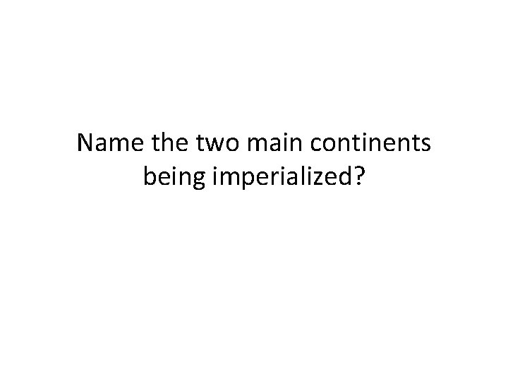 Name the two main continents being imperialized? 