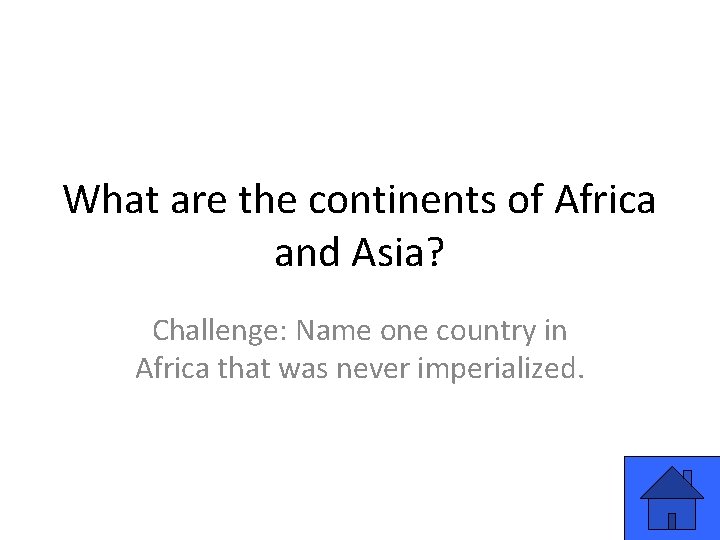 What are the continents of Africa and Asia? Challenge: Name one country in Africa