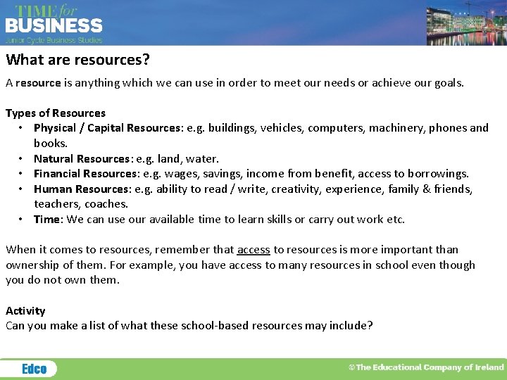 What are resources? A resource is anything which we can use in order to What are resources? A resource is anything which we can use in order to