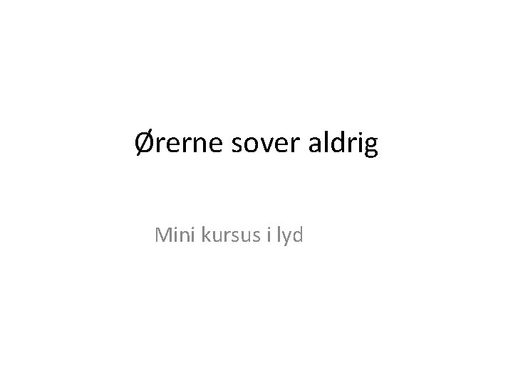 Ørerne sover aldrig Mini kursus i lyd 