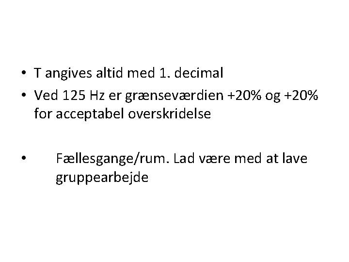  • T angives altid med 1. decimal • Ved 125 Hz er grænseværdien