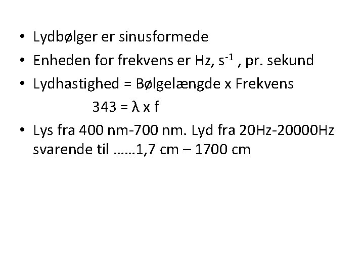  • Lydbølger er sinusformede • Enheden for frekvens er Hz, s-1 , pr.