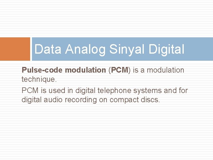 Data Analog Sinyal Digital Pulse-code modulation (PCM) is a modulation technique. PCM is used