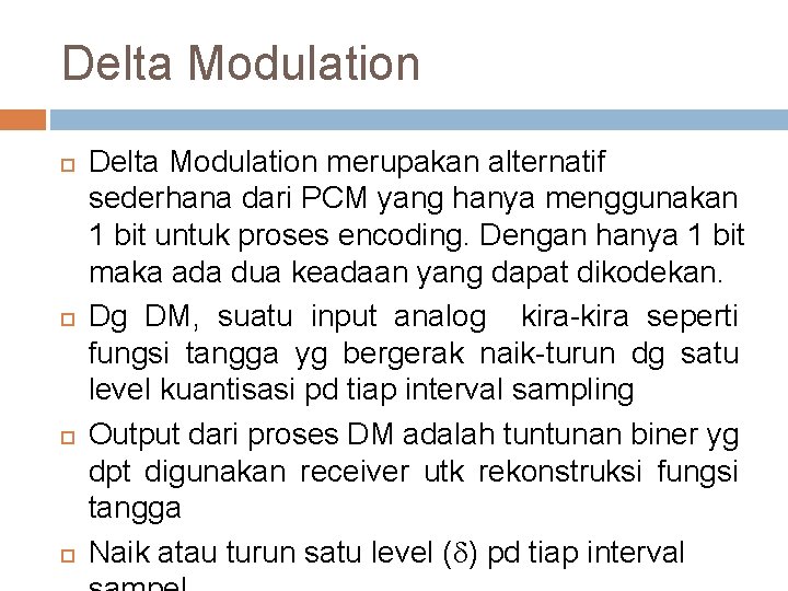 Delta Modulation Delta Modulation merupakan alternatif sederhana dari PCM yang hanya menggunakan 1 bit