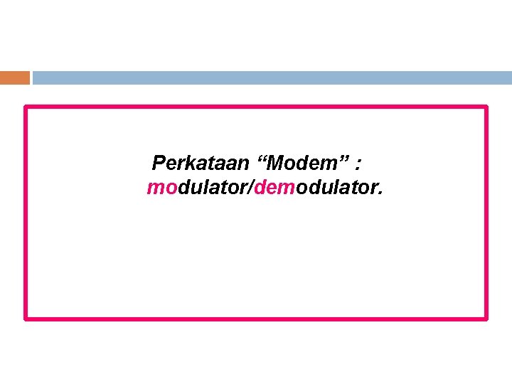 Perkataan “Modem” : modulator/demodulator. 