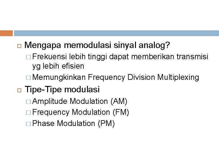  Mengapa memodulasi sinyal analog? � Frekuensi lebih tinggi dapat memberikan transmisi yg lebih