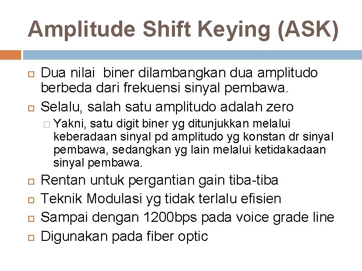 Amplitude Shift Keying (ASK) Dua nilai biner dilambangkan dua amplitudo berbeda dari frekuensi sinyal