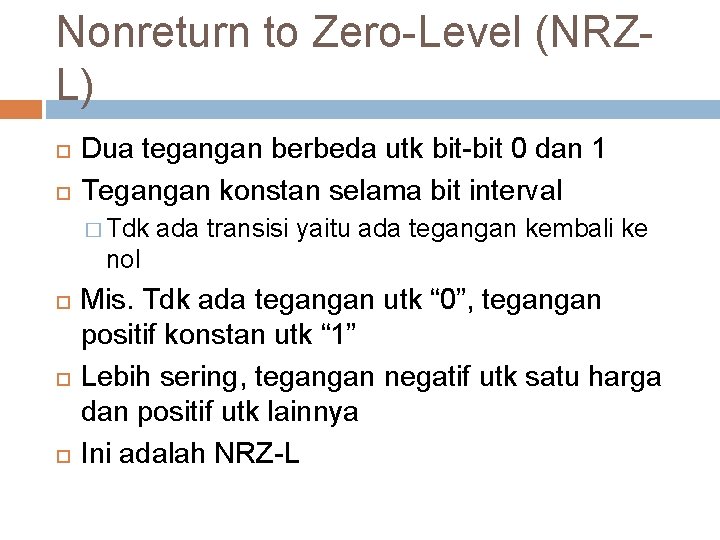 Nonreturn to Zero-Level (NRZL) Dua tegangan berbeda utk bit-bit 0 dan 1 Tegangan konstan