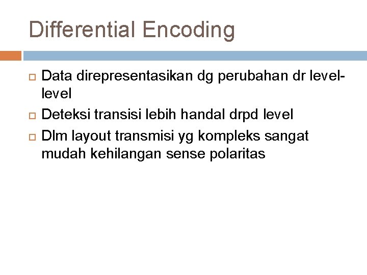 Differential Encoding Data direpresentasikan dg perubahan dr level Deteksi transisi lebih handal drpd level