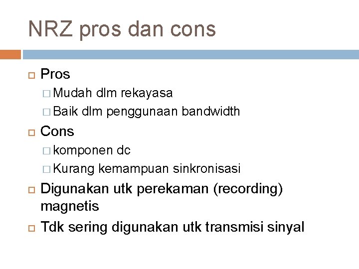 NRZ pros dan cons Pros � Mudah dlm rekayasa � Baik dlm penggunaan bandwidth