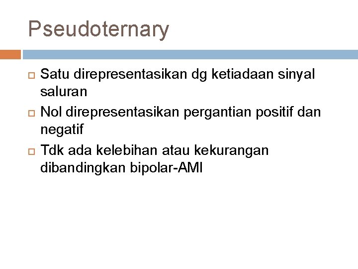 Pseudoternary Satu direpresentasikan dg ketiadaan sinyal saluran Nol direpresentasikan pergantian positif dan negatif Tdk