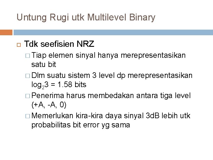 Untung Rugi utk Multilevel Binary Tdk seefisien NRZ � Tiap elemen sinyal hanya merepresentasikan