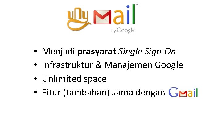  • • Menjadi prasyarat Single Sign-On Infrastruktur & Manajemen Google Unlimited space Fitur
