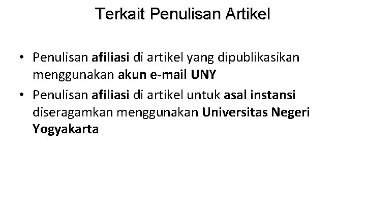 Terkait Penulisan Artikel • Penulisan afiliasi di artikel yang dipublikasikan menggunakan akun e-mail UNY