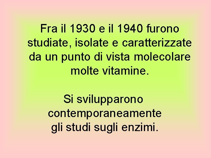 Fra il 1930 e il 1940 furono studiate, isolate e caratterizzate da un punto