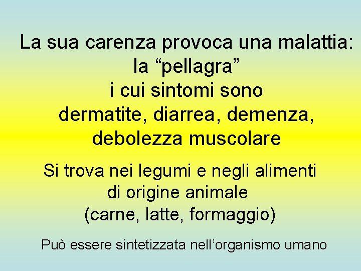 La sua carenza provoca una malattia: la “pellagra” i cui sintomi sono dermatite, diarrea,