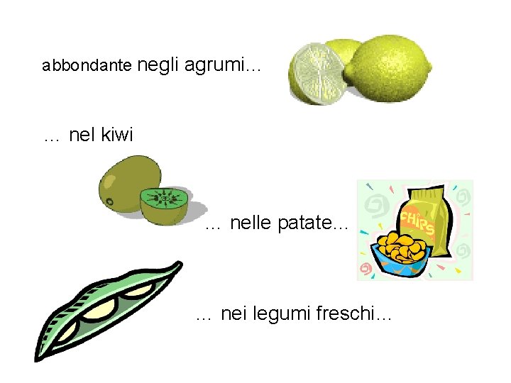 abbondante negli agrumi… … nel kiwi … nelle patate… … nei legumi freschi… 