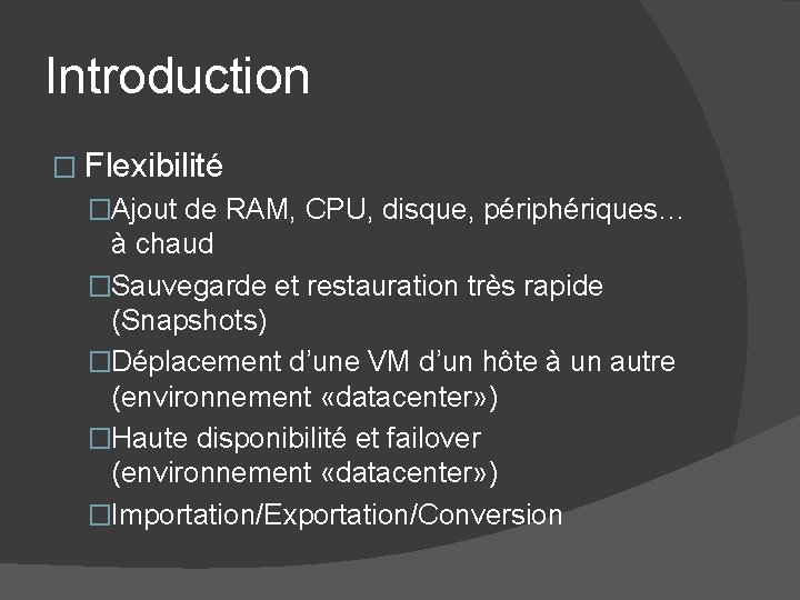 Introduction � Flexibilité �Ajout de RAM, CPU, disque, périphériques… à chaud �Sauvegarde et restauration Introduction � Flexibilité �Ajout de RAM, CPU, disque, périphériques… à chaud �Sauvegarde et restauration