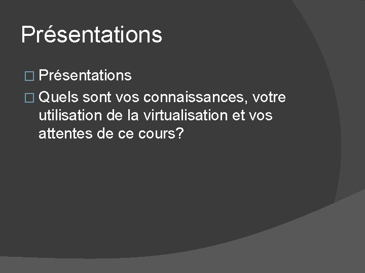 Présentations � Quels sont vos connaissances, votre utilisation de la virtualisation et vos attentes Présentations � Quels sont vos connaissances, votre utilisation de la virtualisation et vos attentes