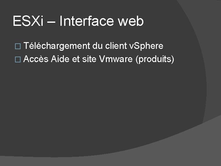 ESXi – Interface web � Téléchargement du client v. Sphere � Accès Aide et ESXi – Interface web � Téléchargement du client v. Sphere � Accès Aide et