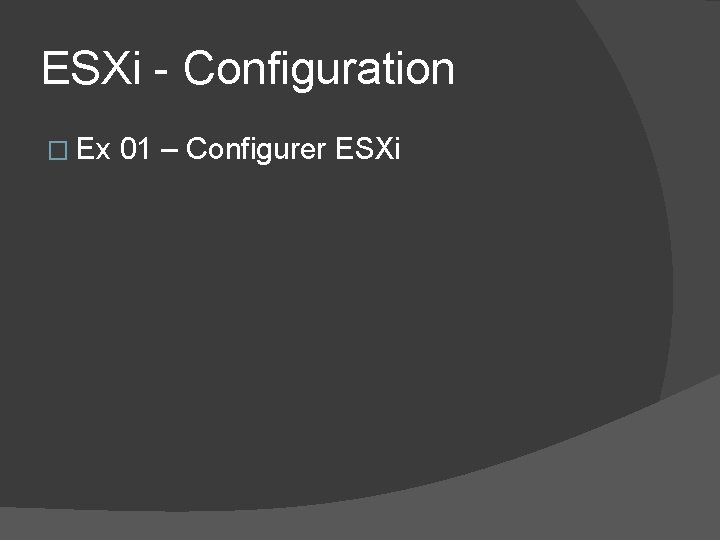 ESXi - Configuration � Ex 01 – Configurer ESXi ESXi - Configuration � Ex 01 – Configurer ESXi
