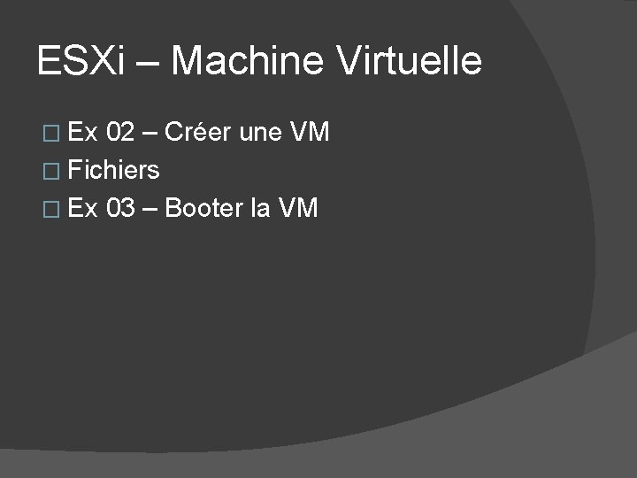 ESXi – Machine Virtuelle � Ex 02 – Créer une VM � Fichiers � ESXi – Machine Virtuelle � Ex 02 – Créer une VM � Fichiers �