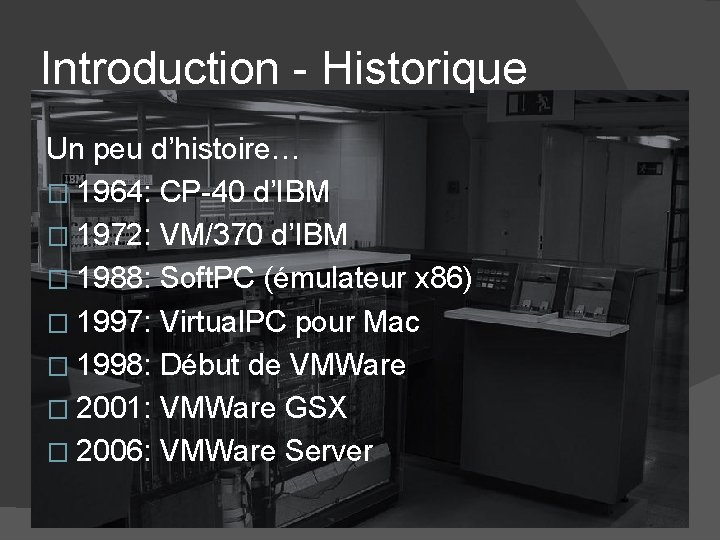 Introduction - Historique Un peu d’histoire… � 1964: CP-40 d’IBM � 1972: VM/370 d’IBM Introduction - Historique Un peu d’histoire… � 1964: CP-40 d’IBM � 1972: VM/370 d’IBM
