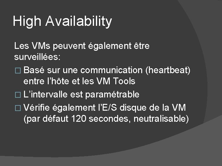 High Availability Les VMs peuvent également être surveillées: � Basé sur une communication (heartbeat) High Availability Les VMs peuvent également être surveillées: � Basé sur une communication (heartbeat)