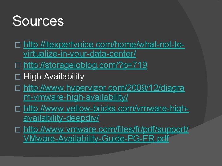 Sources http: //itexpertvoice. com/home/what-not-tovirtualize-in-your-data-center/ � http: //storageioblog. com/? p=719 � High Availability � http: Sources http: //itexpertvoice. com/home/what-not-tovirtualize-in-your-data-center/ � http: //storageioblog. com/? p=719 � High Availability � http: