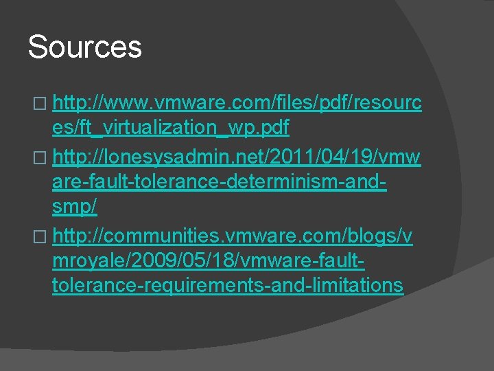 Sources � http: //www. vmware. com/files/pdf/resourc es/ft_virtualization_wp. pdf � http: //lonesysadmin. net/2011/04/19/vmw are-fault-tolerance-determinism-andsmp/ � Sources � http: //www. vmware. com/files/pdf/resourc es/ft_virtualization_wp. pdf � http: //lonesysadmin. net/2011/04/19/vmw are-fault-tolerance-determinism-andsmp/ �