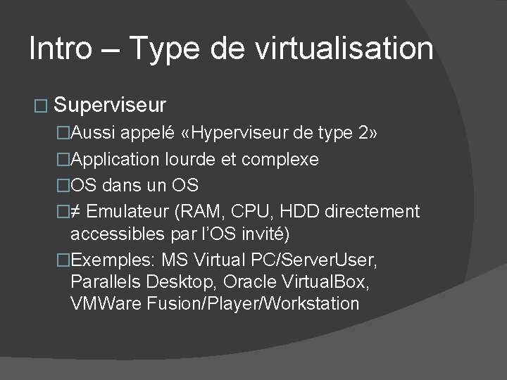 Intro – Type de virtualisation � Superviseur �Aussi appelé «Hyperviseur de type 2» �Application Intro – Type de virtualisation � Superviseur �Aussi appelé «Hyperviseur de type 2» �Application