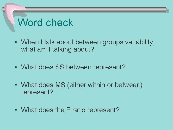 Word check • When I talk about between groups variability, what am I talking