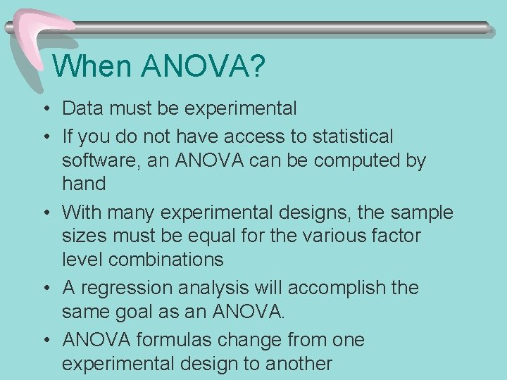 When ANOVA? • Data must be experimental • If you do not have access