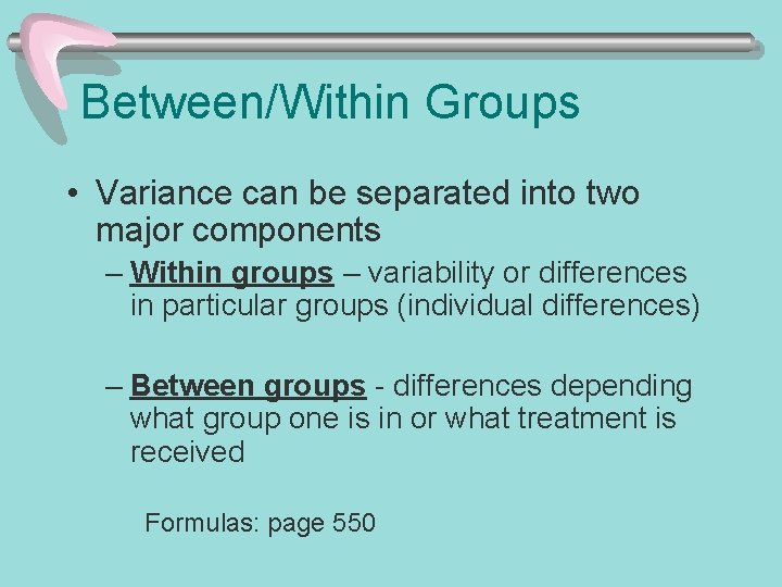 Between/Within Groups • Variance can be separated into two major components – Within groups