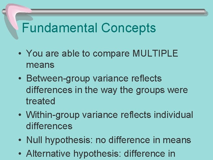 Fundamental Concepts • You are able to compare MULTIPLE means • Between-group variance reflects