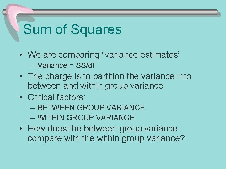 Sum of Squares • We are comparing “variance estimates” – Variance = SS/df •