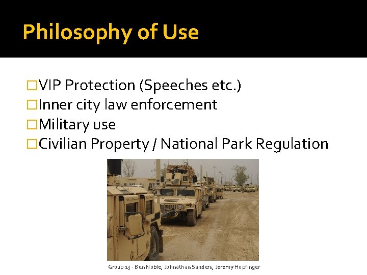 Philosophy of Use �VIP Protection (Speeches etc. ) �Inner city law enforcement �Military use