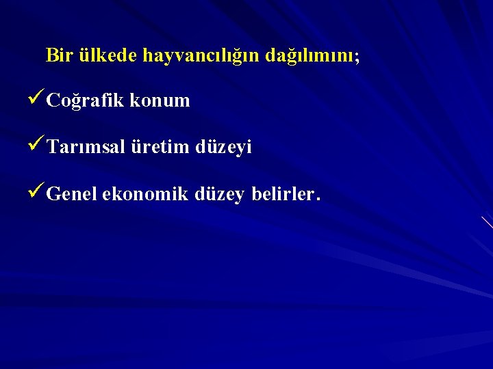 Bir ülkede hayvancılığın dağılımını; üCoğrafik konum üTarımsal üretim düzeyi üGenel ekonomik düzey belirler. 