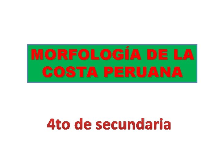 MORFOLOGÍA DE LA COSTA PERUANA 4 to de secundaria MORFOLOGÍA DE LA COSTA PERUANA 4 to de secundaria