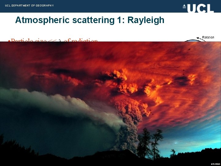 UCL DEPARTMENT OF GEOGRAPHY Atmospheric scattering 1: Rayleigh • Particle size << of radiation