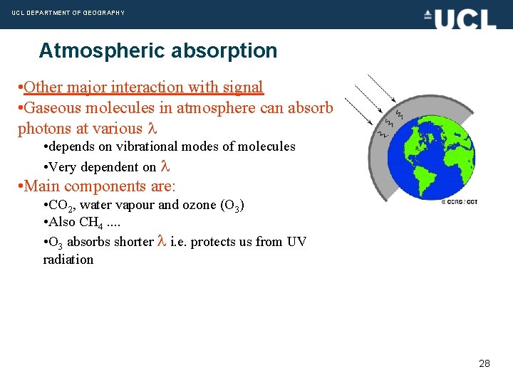 UCL DEPARTMENT OF GEOGRAPHY Atmospheric absorption • Other major interaction with signal • Gaseous