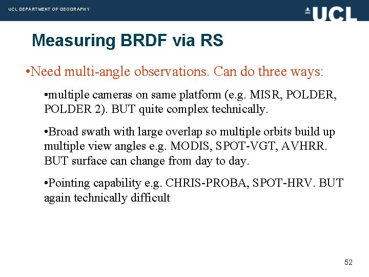 UCL DEPARTMENT OF GEOGRAPHY Measuring BRDF via RS • Need multi-angle observations. Can do